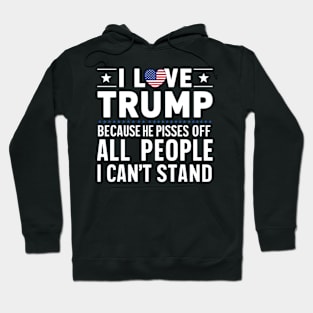 i love trump because he pisses off all the people i can't stand Hoodie